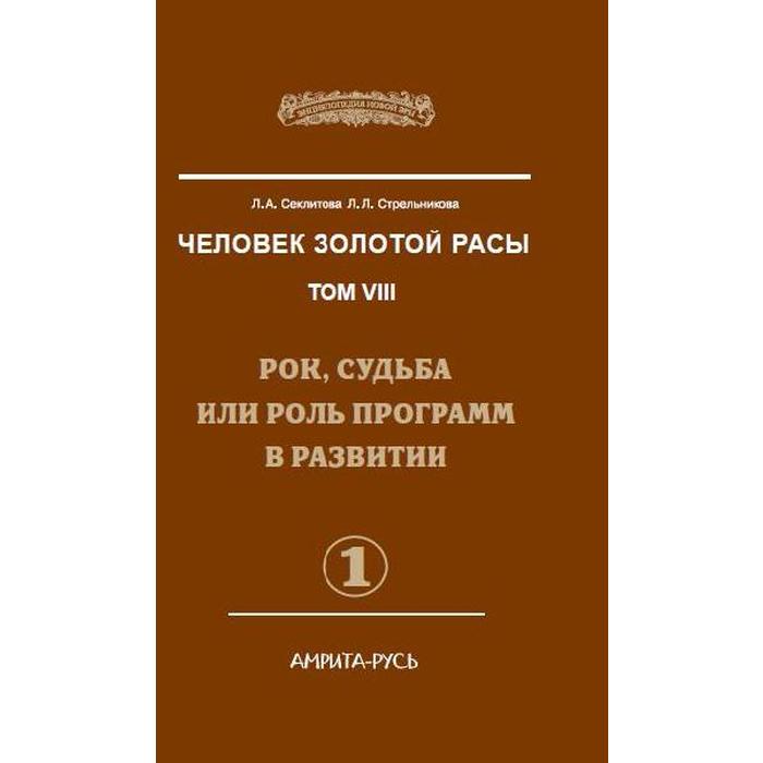 Человек Золотой Расы. Том 8. Часть 1. 2-е издание. Рок, судьба или роль программ в развитии. Секлитова Л.