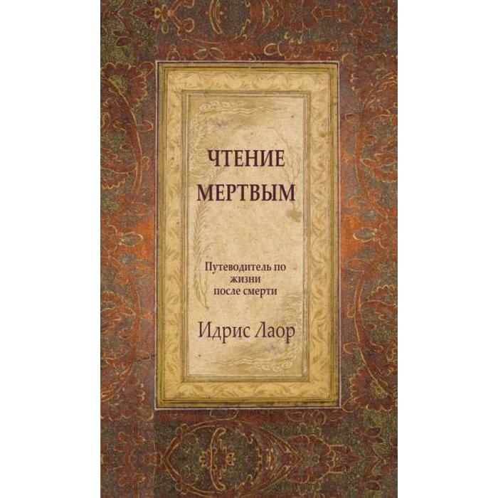 

Чтение мертвым. 3-е издание. Путеводитель по жизням после смерти. Идрис Лаор