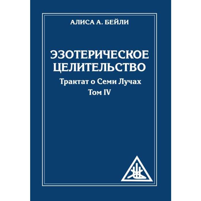 

Эзотерическое целительство. 3-е издание. Трактат о семи лучах. Том IV. Бейли А.