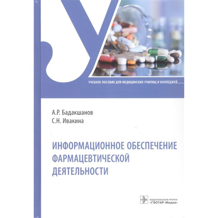 Информационное обеспечение фармацевтической деятельности. Бадакшанов А., Ивакина С. степанова екатерина евгеньевна хмелевская наталья владимировна информационное обеспечение управленческой деятельности