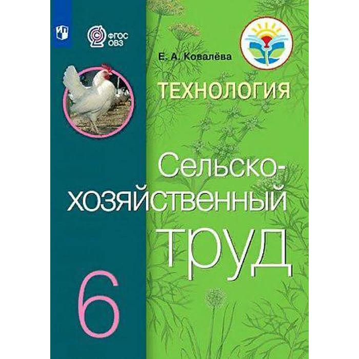 Учебник. ФГОС. Технология. Сельскохозяйственный труд, 2021 г. 6 класс. Ковалева Е. А. учебник фгос технология красный 2021 г 8 9 класс глозман е с