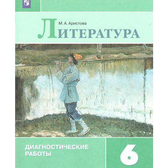 

Литература. 6 класс. Диагностические работы к учебнику В. П. Полухиной, В. Я. Коровиной. Аристова М. А.