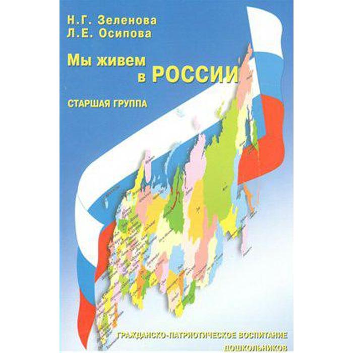 Мы живем в России. Гражданско-патриотическое воспитание дошкольников. Старшая группа. Зеленова Н. Г., Осипова Л. Е.