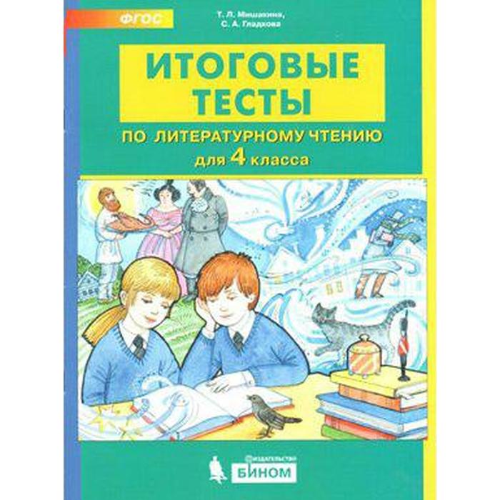 

Тесты. ФГОС. Итоговые тесты по литературному чтению, 4 класс. Мишакина Т. Л.