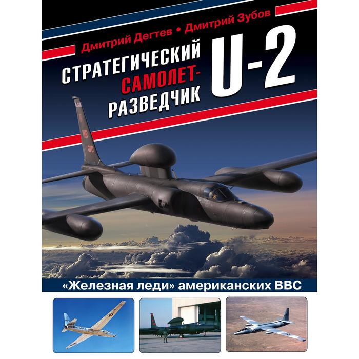 Стратегический самолет-разведчик U-2. «Железная леди» американских ВВС. Дегтев Дмитрий Михайлович, Зубов Дмитрий Владимирович дегтев дмитрий михайлович зубов дмитрий владимирович ме 323 гигант самый большой самолет второй мировой