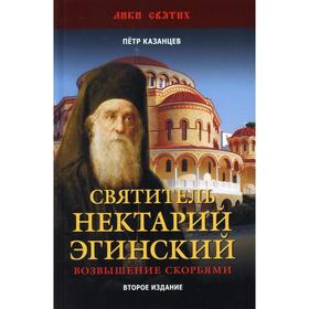 

Святитель Нектарий Эгинский. Возвышение скорбями. 2-е издание. Казанцев П.П.
