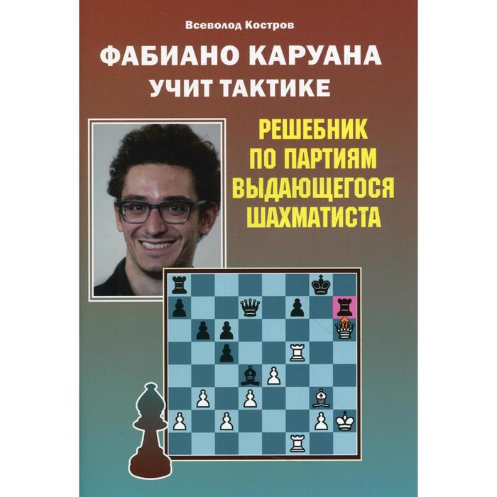 Фаибано Каруана учит тактике. Костров В.В. костров всеволод викторович фабиано каруана учит тактике