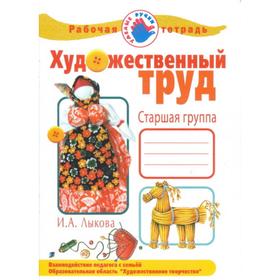 

Художественный труд. Старшая группа. Рабочая тетрадь.. Лыкова И.