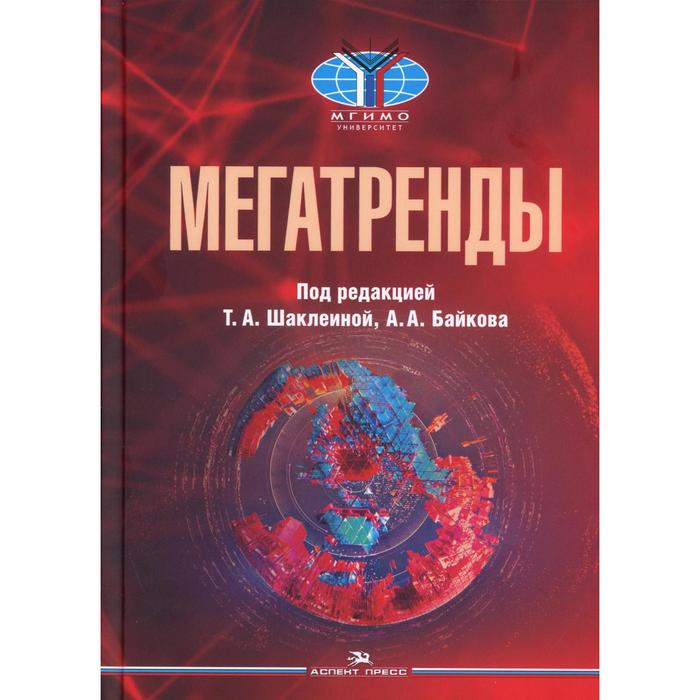 

Мегатренды: Основные траектории эволюции мирового порядка в XXI веке. 3-е издание, исправленное, дополненное. Под редакцией Шаклеиной Т.А., Байкова А.А.