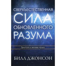 

Сверхъестественная сила обновленного разума. Джонсон Б.