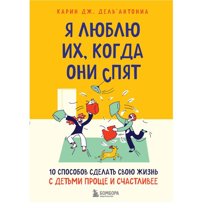 

Я люблю их, когда они спят. 10 способов сделать свою жизнь с детьми проще и счастливее. Дель Антониа Карин Дж.