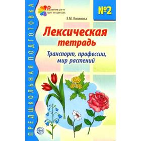 

Лексическая тетрадь. Транспорт, профессии, мир растений № 2. Косинова Е.М.