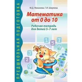 

Тетрадь дошкольника. Математика от 0 до 10, 5-7 лет. Маханева М.Д.