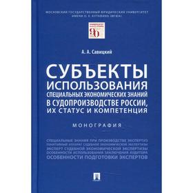 

Субъекты использования специальных экономических знаний в судопроизводстве России, их статус и компетенция. Монография. Савицкий А.А.