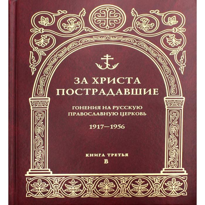 За Христа пострадавшие. Гонения на Русскую Православную Церковь. 1917-1956. Книга 3: В за христа пострадавшие гонения на русскую православную церковь 1917 1956 книга 6 е ж з