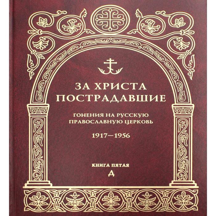 За Христа пострадавшие. Гонения на Русскую Православную Церковь. 1917-1956. Книга 5: Д за христа пострадавшие гонения на русскую православную церковь 1917 1956 книга 6 е ж з