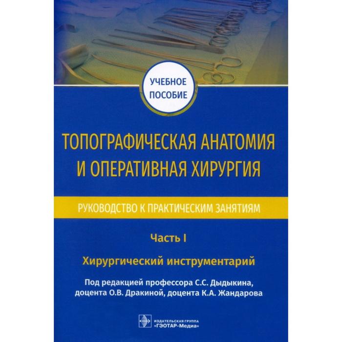 

Топографическая анатомия и оперативная хирургия. Часть 1. Хирургический инструментарий. Под редакцией Дыдыкина С.С., Дракиной О.В., Жандарова К.А.