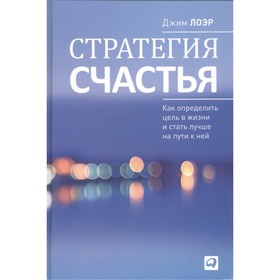 

Стратегия счастья. Как определить цель в жизни и стать лучше на пути к ней. Лоэр Д.