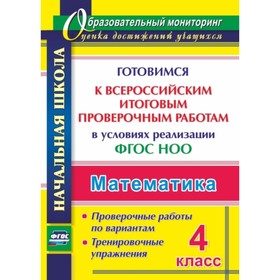 

Математика. 4 класс. Готовимся к Всероссийским итоговым проверочным работам в условиях реализации ФГОС НОО. Проверочные работы по вариантам, тренирово