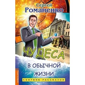 

Чудеса в обычной жизни. Сборник рассказов. Романенко С. В.