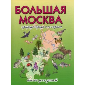

Большая Москва. Природа города и ее охрана. Атлас для детей. Рыжова Н.А.