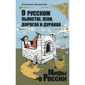 

О русском пьянстве, лени, дураках и дорогах. Мединский В.Р.