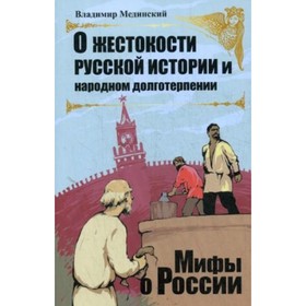

О жестокости русской истории и народного долготерпении. Мединский В.Р.
