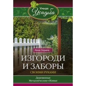 

Изгороди и заборы своими руками. Зорина А.