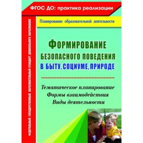 

Формирование безопасного поведения в быту, социуме, природе: тематическое планирование, формы взаимо