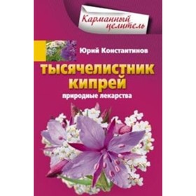 

Тысячелистник, кипрей. Природные лекарства. Константинов Юрий Михайлович