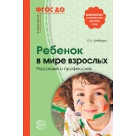 

Ребенок в мире взрослых. Рассказы о профессиях. Алябьева Е. А.