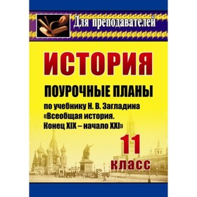 

История. 11 класс. Поурочные планы по учебнику Н.В.Загладина «Всеобщая история. Конец XIX - начало X