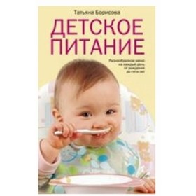 

Детское питание. Разнообразные меню на каждый день от рождения до пяти лет. Борисова Татьяна М.