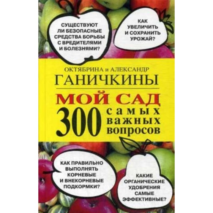 Мой сад. 300 самых важных вопросов. Ганичкин Александр Владимирович, Ганичкина Октябрина Алексеевна