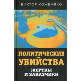 

Политические убийства. Жертвы и заказчики. Кожемяко В. С.