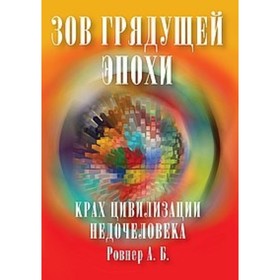 

Зов грядущей эпохи. Крах цивилизации недочеловека. Ровнер Аркадий Борисович