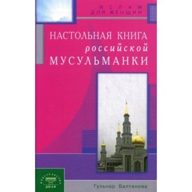 

Настольная книга российской мусульманки. Балтанова Г. Р.