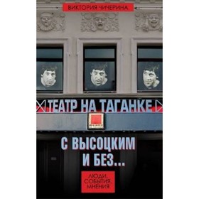 

Театр на Таганке с Высоцким и без. Люди, события, мнения. Чичерина В. В.