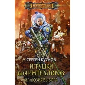 

Игрушки для императоров. Иллюзия выбора. Кусков С. А.