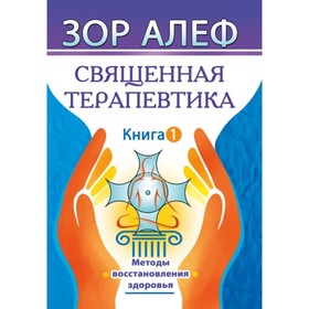 

Священная Терапевтика. Методы восстановления здоровья. Книга 1. Зор А.