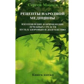 

Рецепты народной медицины. Путь к здоровью и долголетию. Макеев С. В.