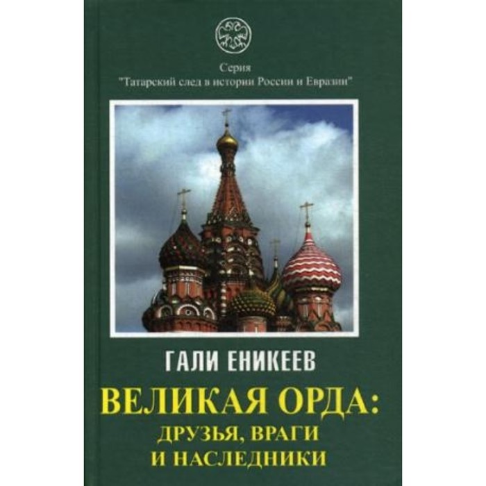 Великая Орда. Друзья, враги и наследники. Еникеев Г. Р.