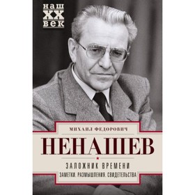 

Заложник времени. Заметки. Размышления. Свидетельства. Ненашев М. Ф.