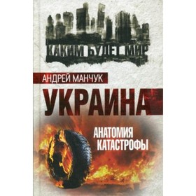 

Украина. Анатомия катастрофы. Манчук А. А.