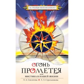 

Огонь Прометея, или Мистика в нашей жизни. Секлитова Л. А., Стрельникова Л. Л.