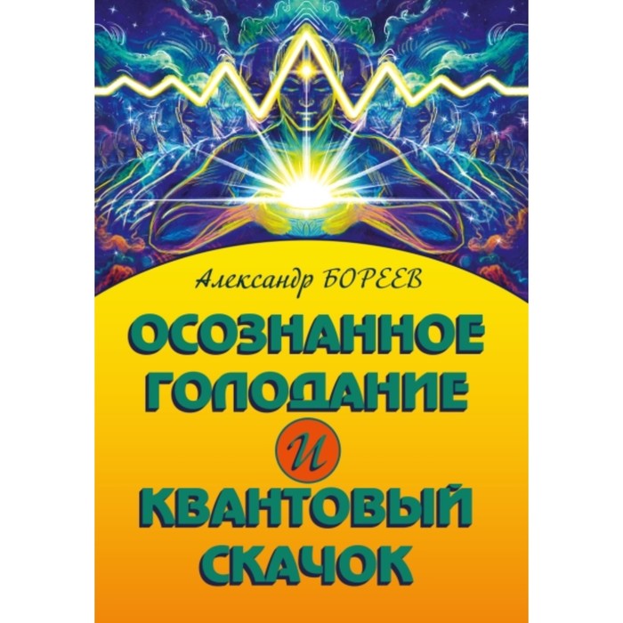 бореев а сост бореев гита мгитапр Осознанное голодание и квантовый скачок. Бореев А. Н.