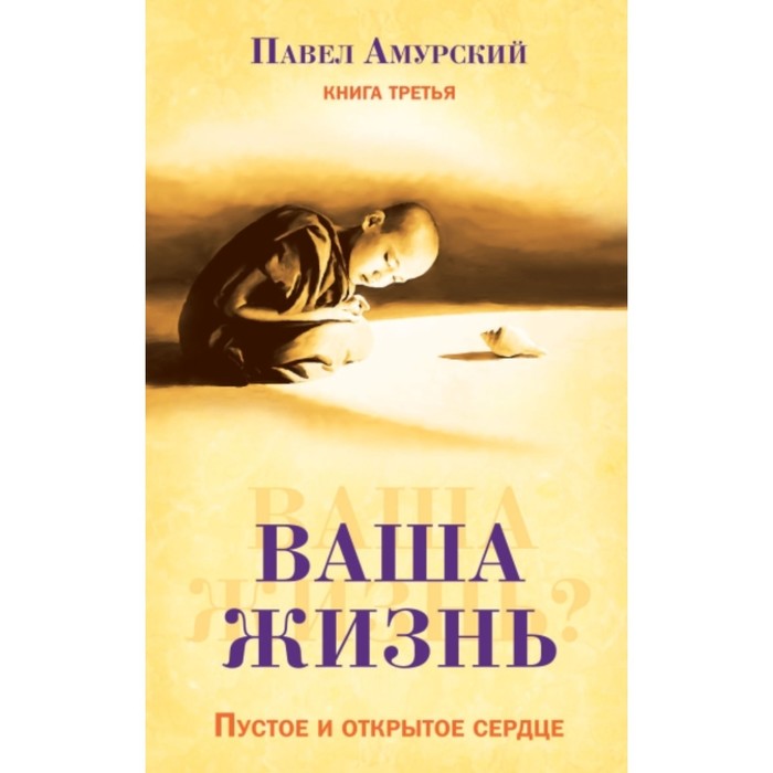 фото Ваша жизнь. книга 3. пустое и открытое сердце. амурский павел амрита-русь