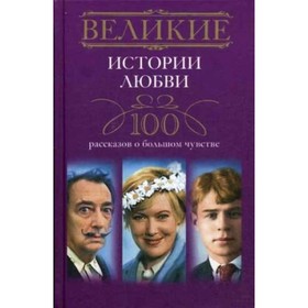 

Великие истории любви. 100 рассказов о большом чувстве. Мудрова И. А.