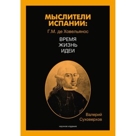 

Мыслители Испании: Г.M.де Ховельянос. Время. Жизнь. Идеи. Суховерхов В.