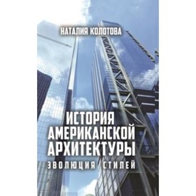 

История американской архитектуры. Эволюция стилей. Колотова Н.